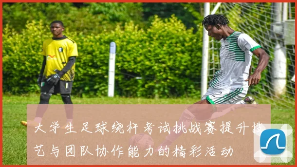 大学生足球绕杆考试挑战赛提升技艺与团队协作能力的精彩活动