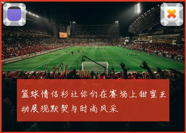 篮球情侣衫让你们在赛场上甜蜜互动展现默契与时尚风采